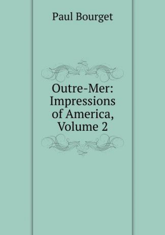 Bourget Paul Outre-Mer: Impressions of America, Volume 2