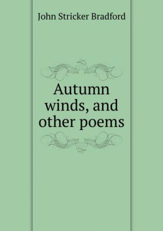 John Stricker Bradford Autumn winds, and other poems