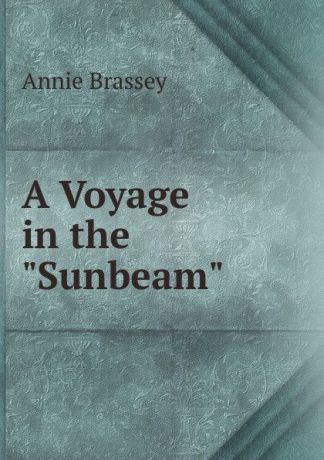 Annie Brassey A Voyage in the "Sunbeam"