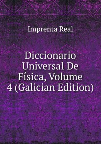 Imprenta Real Diccionario Universal De Fisica, Volume 4 (Galician Edition)