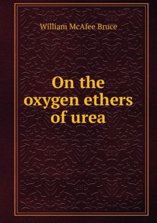 William McAfee Bruce On the oxygen ethers of urea