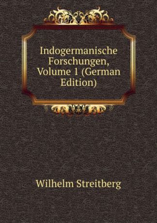 Wilhelm Streitberg Indogermanische Forschungen, Volume 1 (German Edition)