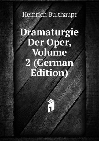 Heinrich Bulthaupt Dramaturgie Der Oper, Volume 2 (German Edition)