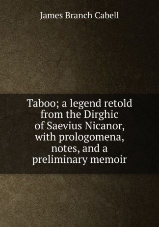Cabell James Branch Taboo; a legend retold from the Dirghic of Saevius Nicanor, with prologomena, notes, and a preliminary memoir