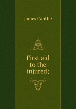 James Cantlie First aid to the injured;