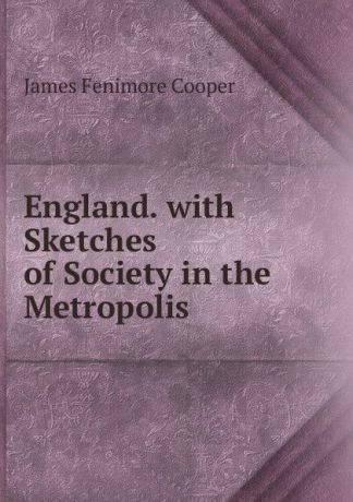 Cooper James Fenimore England. with Sketches of Society in the Metropolis