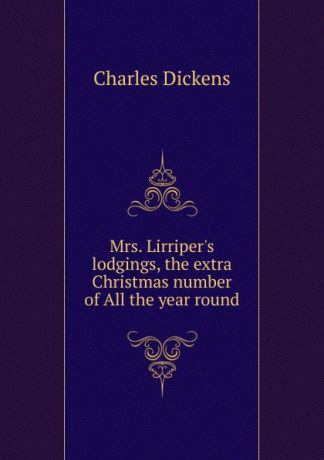 Charles Dickens Mrs. Lirriper.s lodgings, the extra Christmas number of All the year round