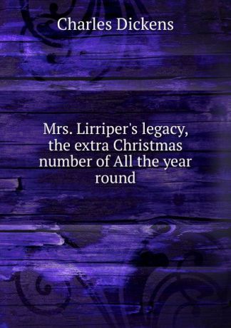 Charles Dickens Mrs. Lirriper.s legacy, the extra Christmas number of All the year round