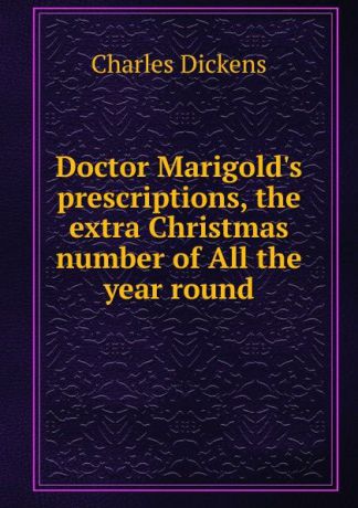 Charles Dickens Doctor Marigold.s prescriptions, the extra Christmas number of All the year round