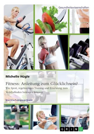 Michelle Hügle Fitness. Anleitung zum Glucklichsein. Wie Sport, regelmassiges Training und Ernahrung zum Wohlbefinden beitragen konnen