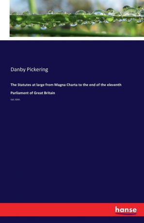 Danby Pickering The Statutes at large from Magna Charta to the end of the eleventh Parliament of Great Britain