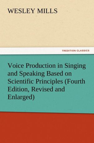 Wesley Mills Voice Production in Singing and Speaking Based on Scientific Principles (Fourth Edition, Revised and Enlarged)