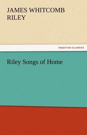 James Whitcomb Riley Riley Songs of Home