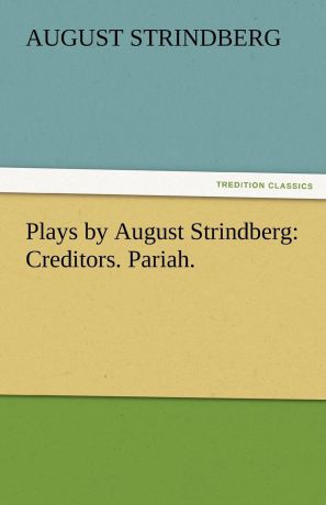 August Strindberg Plays by August Strindberg. Creditors. Pariah.