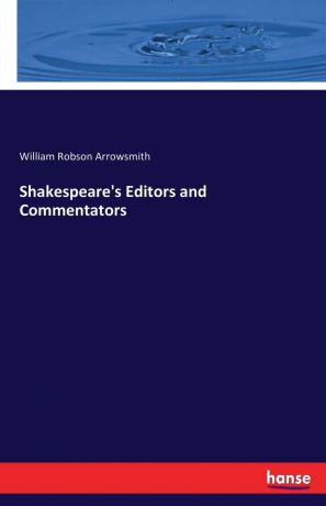 William Robson Arrowsmith Shakespeare.s Editors and Commentators