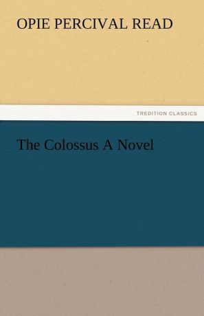 Opie Percival Read The Colossus a Novel