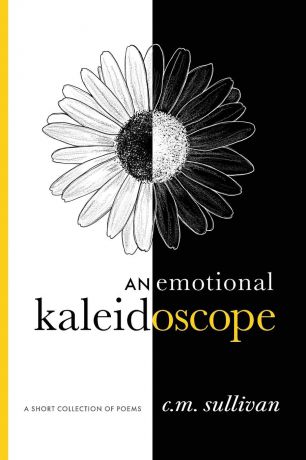 C. M. Sullivan an emotional kaleidoscope. a short collection of poems