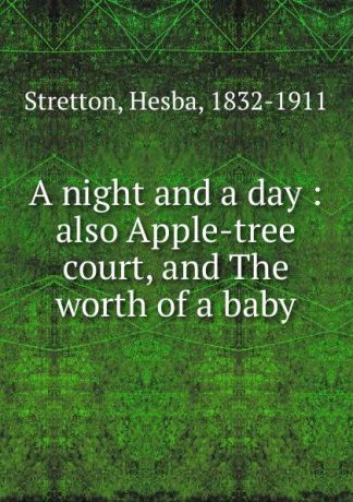 Hesba Stretton A night and a day : also Apple-tree court, and The worth of a baby