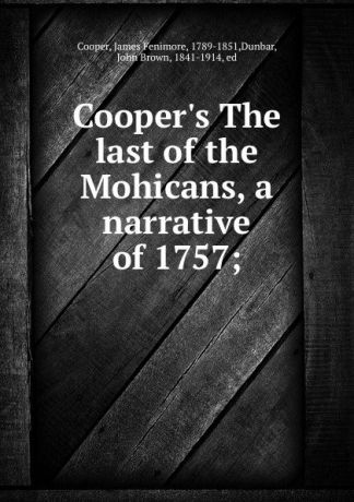 James Fenimore Cooper Cooper.s The last of the Mohicans, a narrative of 1757;