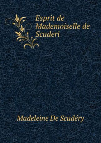 Madeleine de Scudéry Esprit de Mademoiselle de Scuderi