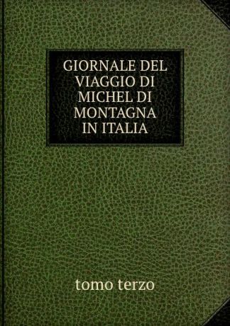 GIORNALE DEL VIAGGIO DI MICHEL DI MONTAGNA IN ITALIA