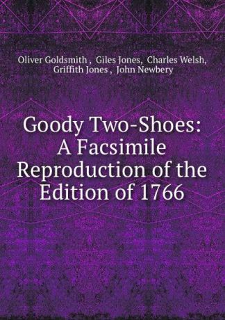 Oliver Goldsmith Goody Two-Shoes: A Facsimile Reproduction of the Edition of 1766
