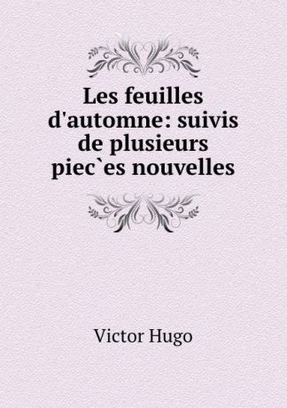 Victor Hugo Les feuilles d.automne: suivis de plusieurs pieces nouvelles.