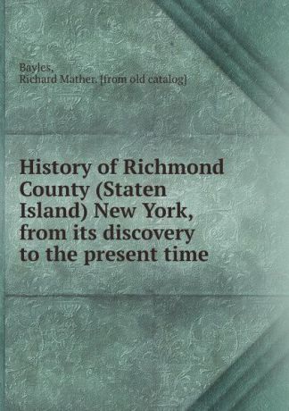 Richard Mather Bayles History of Richmond County (Staten Island) New York, from its discovery to the present time
