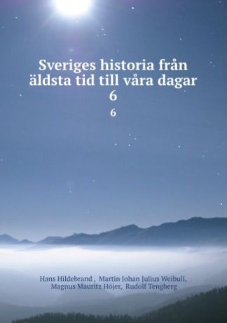 Hans Hildebrand Sveriges historia fran aldsta tid till vara dagar. 6