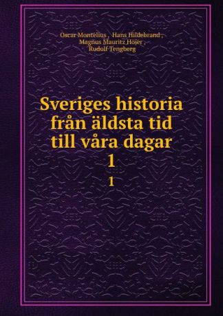 Oscar Montelius Sveriges historia fran aldsta tid till vara dagar. 1