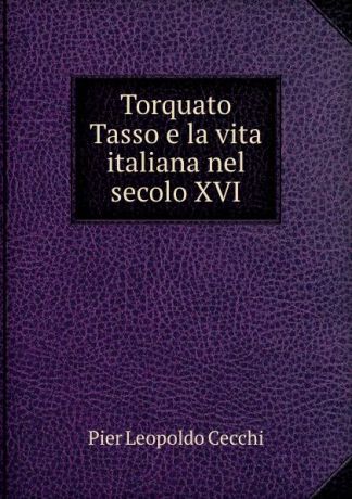 Pier Leopoldo Cecchi Torquato Tasso e la vita italiana nel secolo XVI.