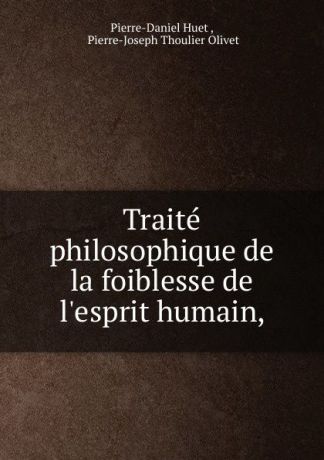 Pierre-Daniel Huet Traite philosophique de la foiblesse de l.esprit humain,