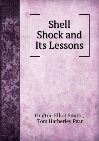 Grafton Elliot Smith Shell Shock and Its Lessons