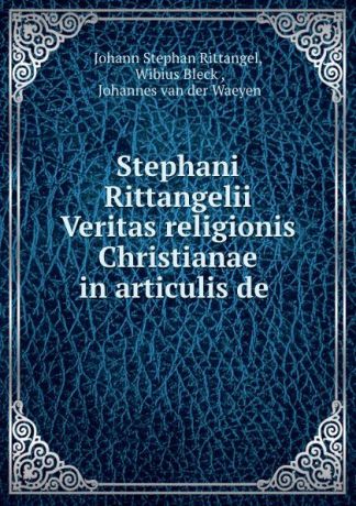Johann Stephan Rittangel Stephani Rittangelii Veritas religionis Christianae in articulis de .
