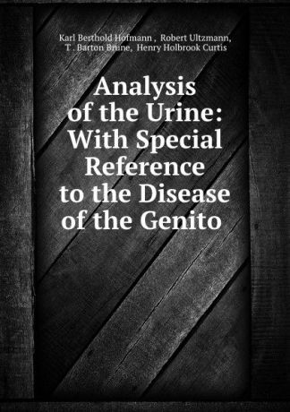 Karl Berthold Hofmann Analysis of the Urine: With Special Reference to the Disease of the Genito .
