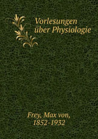 Max von Frey Vorlesungen uber Physiologie