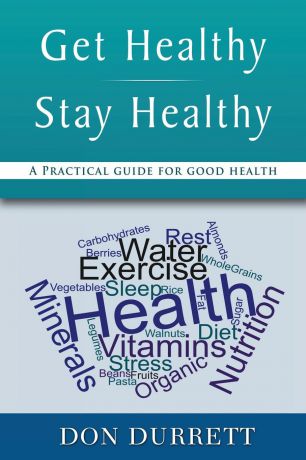 Don Durrett Get Healthy Stay Healthy. A Practical Guide for Good Health