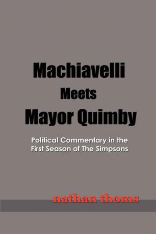 Nathan Thoms Machiavelli Meets Mayor Quimby. Political Commentary in the First Season of The Simpsons