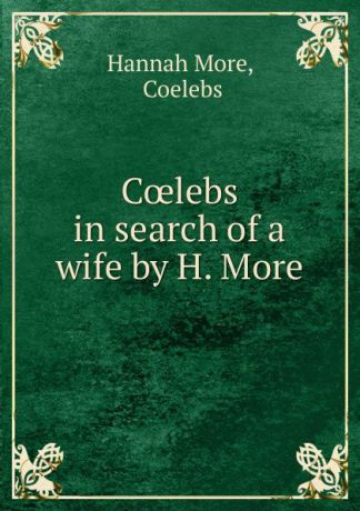 Hannah More Coelebs in search of a wife by H. More.
