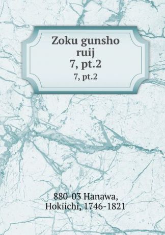 Hokiichi Hanawa Zoku gunsho ruij. 7, pt.2