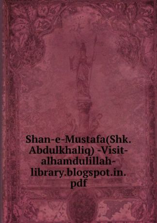 Shan-e-Mustafa(Shk.Abdulkhaliq) -Visit-alhamdulillah-library.blogspot.in.pdf