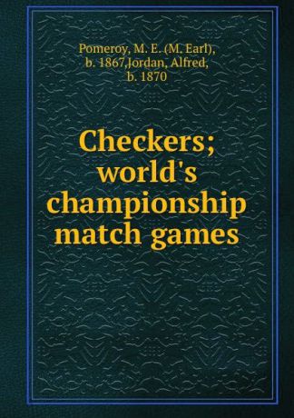 M. Earl Pomeroy Checkers; world.s championship match games