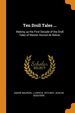 André Maurois, J Lewis b. 1873 May, Jean de Boschère Ten Droll Tales ... Making up the First Decade of the Droll Tales of Master Honore de Balzac