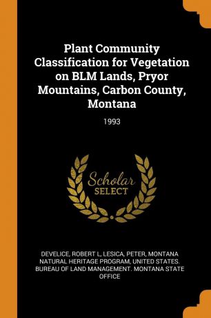 Robert L DeVelice, Peter Lesica, Montana Natural Heritage Program Plant Community Classification for Vegetation on BLM Lands, Pryor Mountains, Carbon County, Montana. 1993