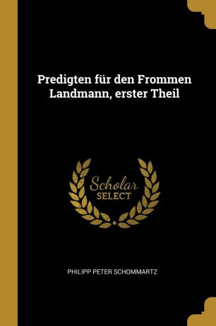 Philipp Peter Schommartz Predigten fur den Frommen Landmann, erster Theil