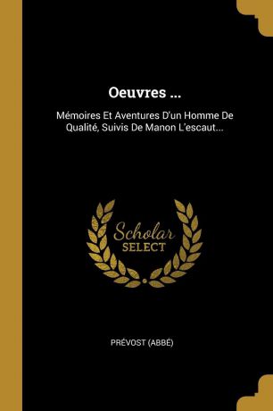 Prévost (abbé) Oeuvres ... Memoires Et Aventures D.un Homme De Qualite, Suivis De Manon L.escaut...