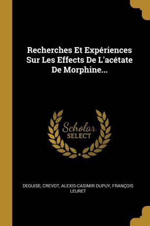 Crevot, Alexis-Casimir Dupuy Recherches Et Experiences Sur Les Effects De L.acetate De Morphine...