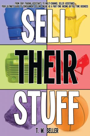 T. W. Seller Sell Their Stuff. from eBay Trading Assistants to multi-channel seller assistance, your ultimate guide to consignment selling online as a part-time income or full-time business