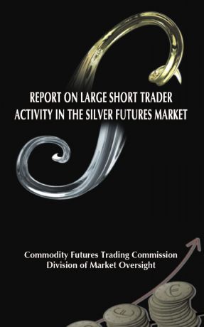 Commodity Futures Trading Commission, Division of Market Oversight Report on Large Short Trader Activity in the Silver Futures Market
