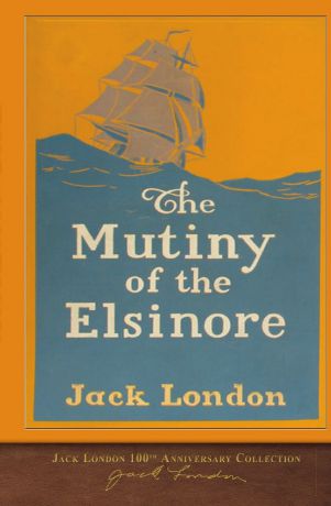 Jack London The Mutiny of the Elsinore. 100th Anniversary Collection